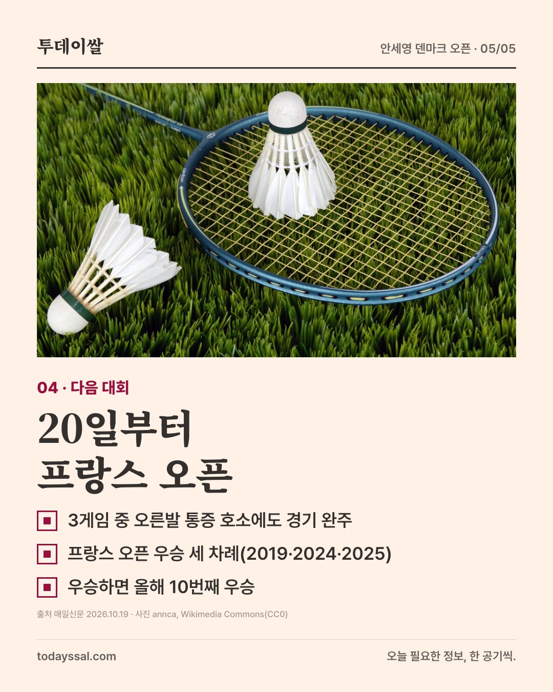 04 다음 대회. 잔디 위 라켓과 셔틀콕 사진. 20일부터 프랑스 오픈. 3게임 중 오른발 통증 호소에도 경기 완주, 프랑스 오픈 우승 세 차례(2019·2024·2025), 우승하면 올해 10번째 우승.