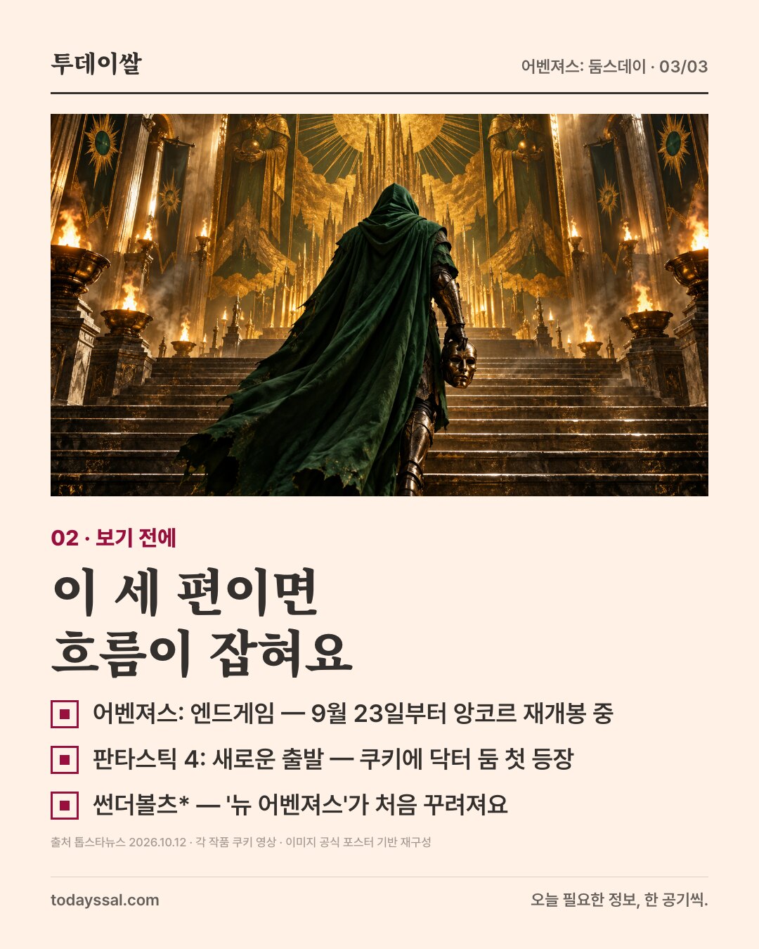 02 왕좌로 걸어가는 닥터 둠, 공식 포스터를 재구성한 이미지. 보기 전에, 이 세 편이면 흐름이 잡혀요. 어벤져스 엔드게임은 9월 23일부터 앙코르 재개봉 중, 판타스틱 4 새로운 출발 쿠키에 닥터 둠 첫 등장, 썬더볼츠에서 뉴 어벤져스가 처음 꾸려짐.
