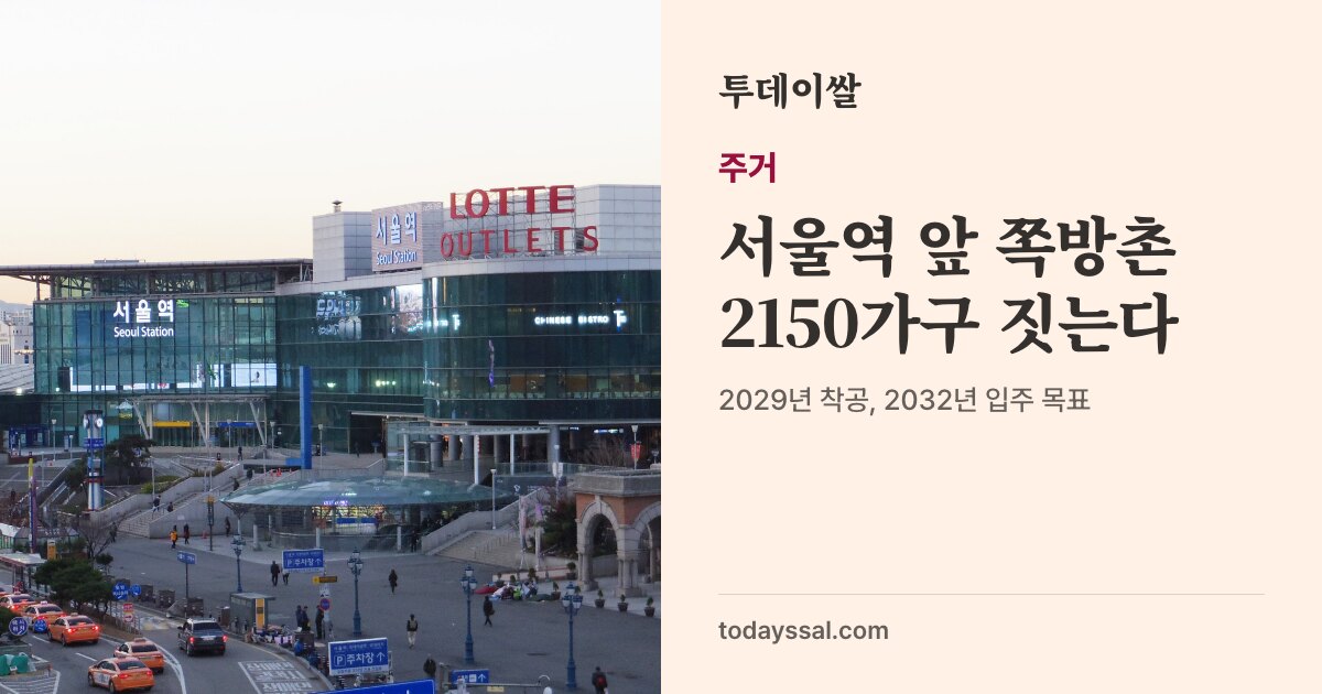 서울역 구 역사 외관 사진. 주거, 서울역 앞 쪽방촌 2150가구 짓는다. 10월 21일 공공주택지구 지정·고시